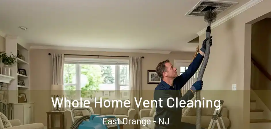 Whole Home Vent Cleaning East Orange - NJ